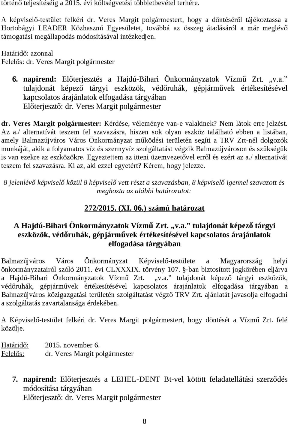 Határidő: azonnal Felelős: dr. Veres Margit polgármester 6. napirend: Előterjesztés a Hajdú-Bihari Önkormányzatok Vízmű Zrt. v.a. tulajdonát képező tárgyi eszközök, védőruhák, gépjárművek értékesítésével kapcsolatos árajánlatok elfogadása tárgyában dr.