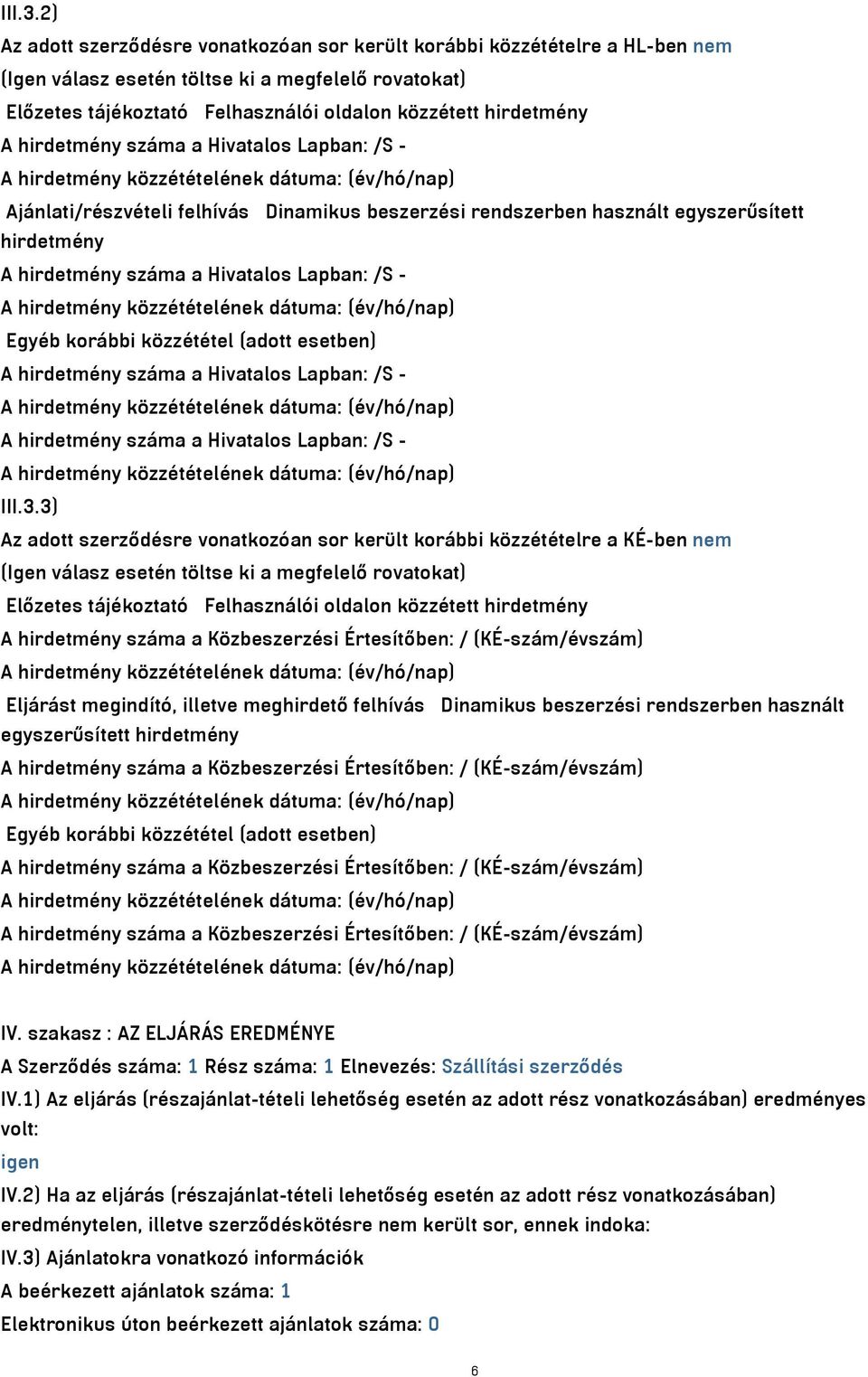 hirdetmény száma a Hivatalos Lapban: /S - Ajánlati/részvételi felhívás Dinamikus beszerzési rendszerben használt egyszerűsített hirdetmény A hirdetmény száma a Hivatalos Lapban: /S - Egyéb korábbi