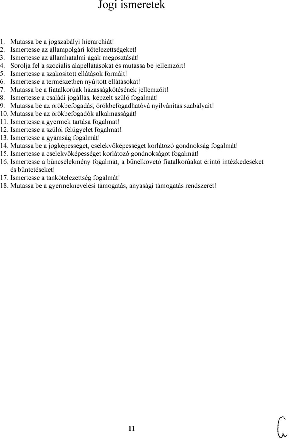 Mutassa be a fiatalkorúak házasságkötésének jellemzőit! 8. Ismertesse a családi jogállás, képzelt szülő fogalmát! 9. Mutassa be az örökbefogadás, örökbefogadhatóvá nyilvánítás szabályait! 10.