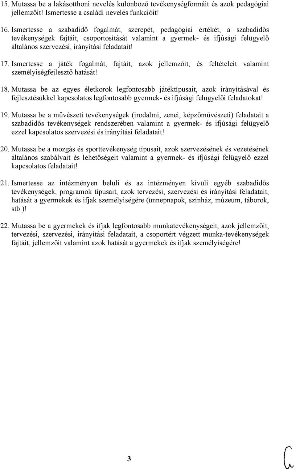 feladatait! 17. Ismertesse a játék fogalmát, fajtáit, azok jellemzőit, és feltételeit valamint személyiségfejlesztő hatását! 18.