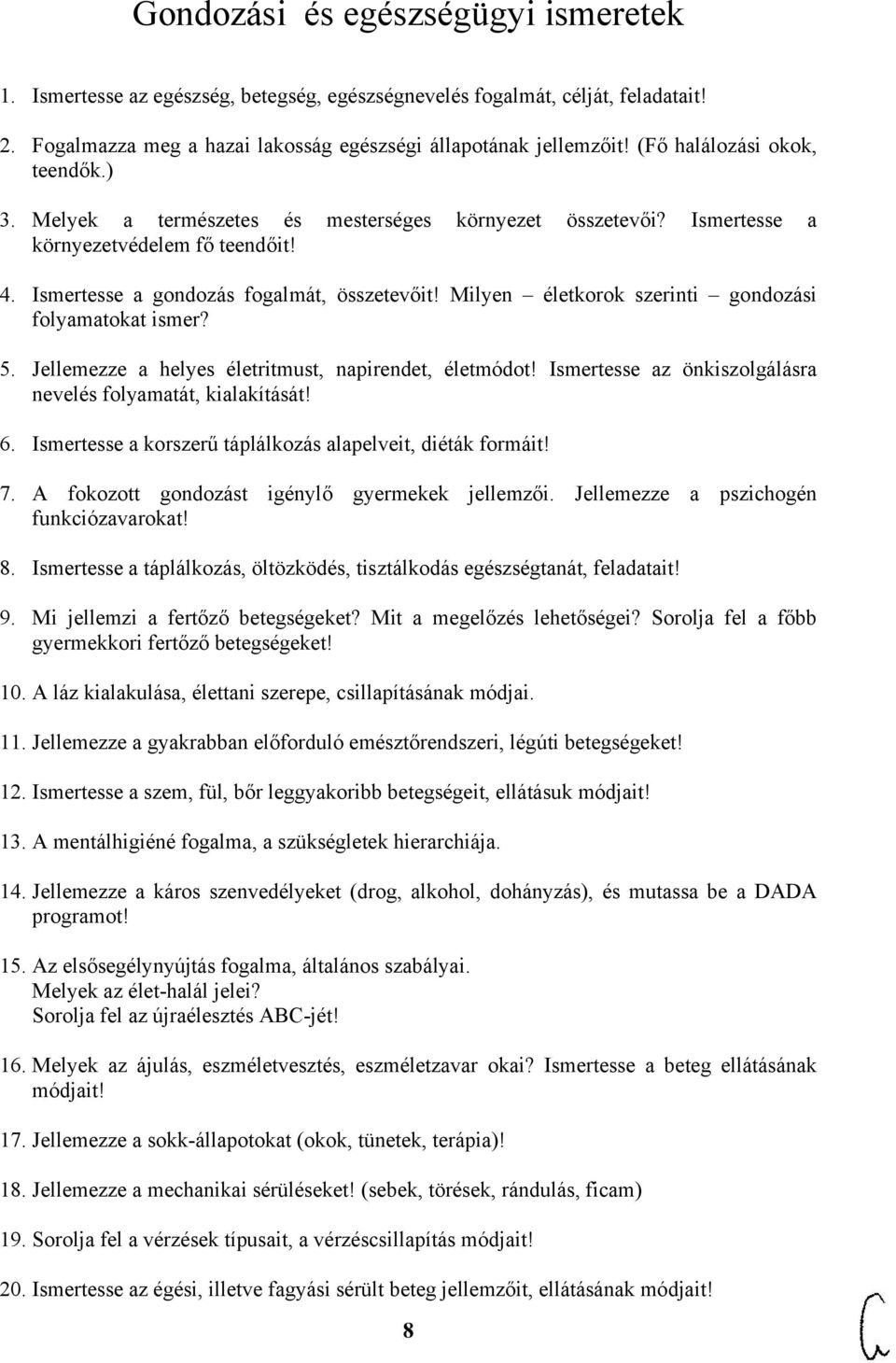 Milyen életkorok szerinti gondozási folyamatokat ismer? 5. Jellemezze a helyes életritmust, napirendet, életmódot! Ismertesse az önkiszolgálásra nevelés folyamatát, kialakítását! 6.