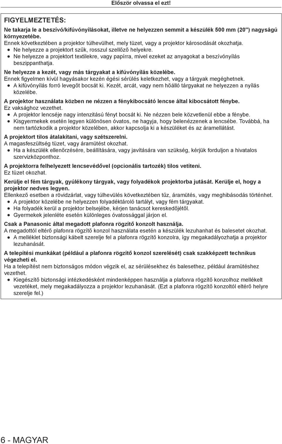 Ne helyezze a projektort textilekre, vagy papírra, mivel ezeket az anyagokat a beszívónyílás beszippanthatja. Ne helyezze a kezét, vagy más tárgyakat a kifúvónyílás közelébe.