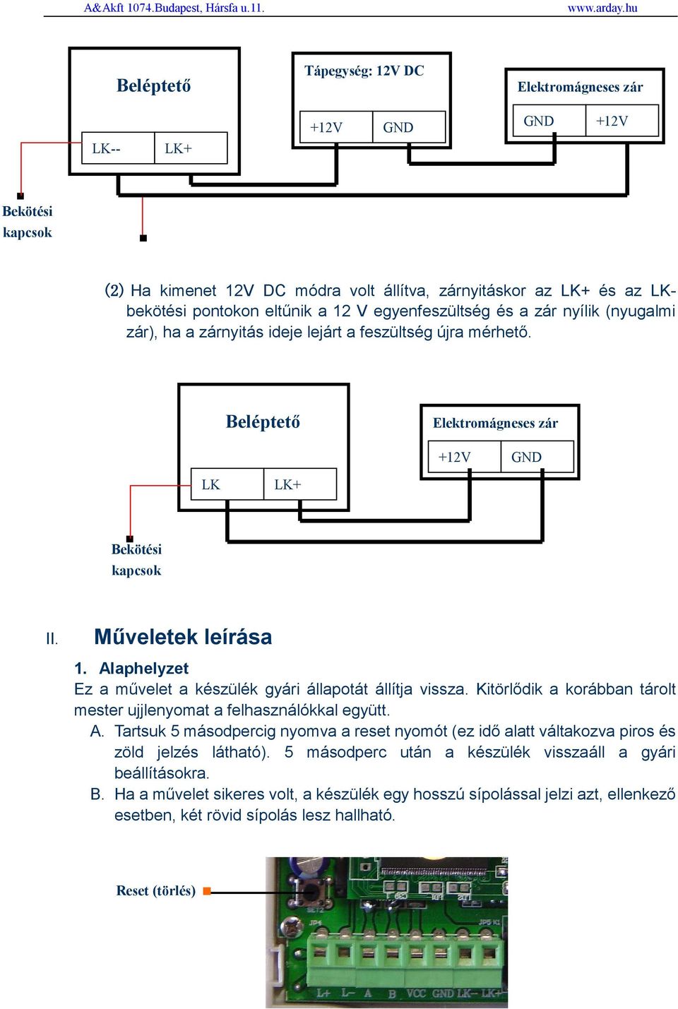 Kitörlődik a korábban tárolt mester ujjlenyomat a felhasználókkal együtt.. Tartsuk 5 másodpercig nyomva a reset nyomót (ez idő alatt váltakozva piros és zöld jelzés látható).