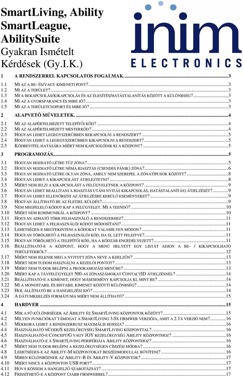 ... 3 2 ALAPVETŐ MŰVELETEK.... 4 2.1 MI AZ ALAPÉRTELMEZETT TELEPÍTŐI KÓD?... 4 2.2 MI AZ ALAPÉRTELMEZETT MESTERKÓD?... 4 2.3 HOGYAN LEHET LEGEGYSZERŰBBEN BEKAPCSOLNI A RENDSZERT?... 5 2.