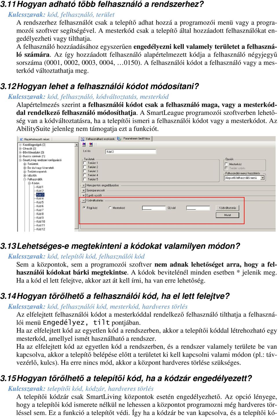 A mesterkód csak a telepítő által hozzáadott felhasználókat engedélyezheti vagy tilthatja. A felhasználó hozzáadásához egyszerűen engedélyezni kell valamely területet a felhasználó számára.