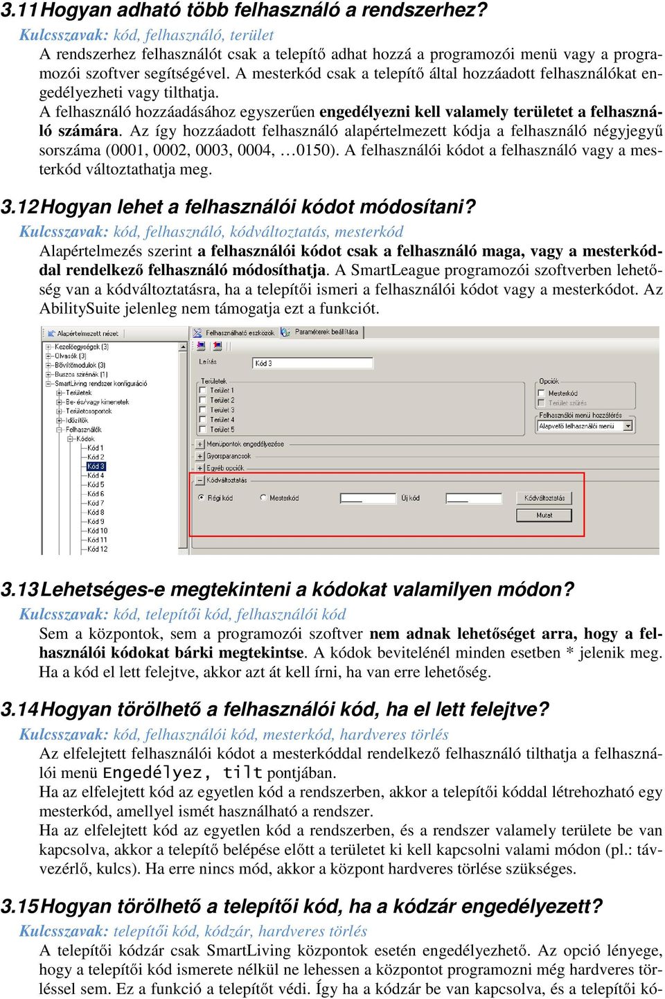 A mesterkód csak a telepítő által hozzáadott felhasználókat engedélyezheti vagy tilthatja. A felhasználó hozzáadásához egyszerűen engedélyezni kell valamely területet a felhasználó számára.