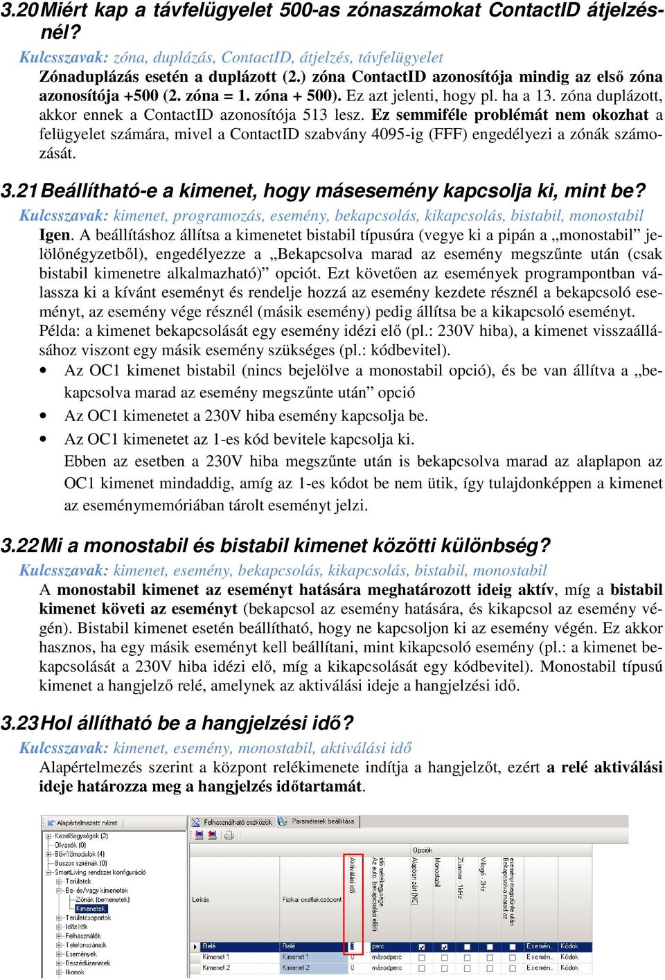 Ez semmiféle problémát nem okozhat a felügyelet számára, mivel a ContactID szabvány 4095-ig (FFF) engedélyezi a zónák számozását. 3.21 Beállítható-e a kimenet, hogy másesemény kapcsolja ki, mint be?