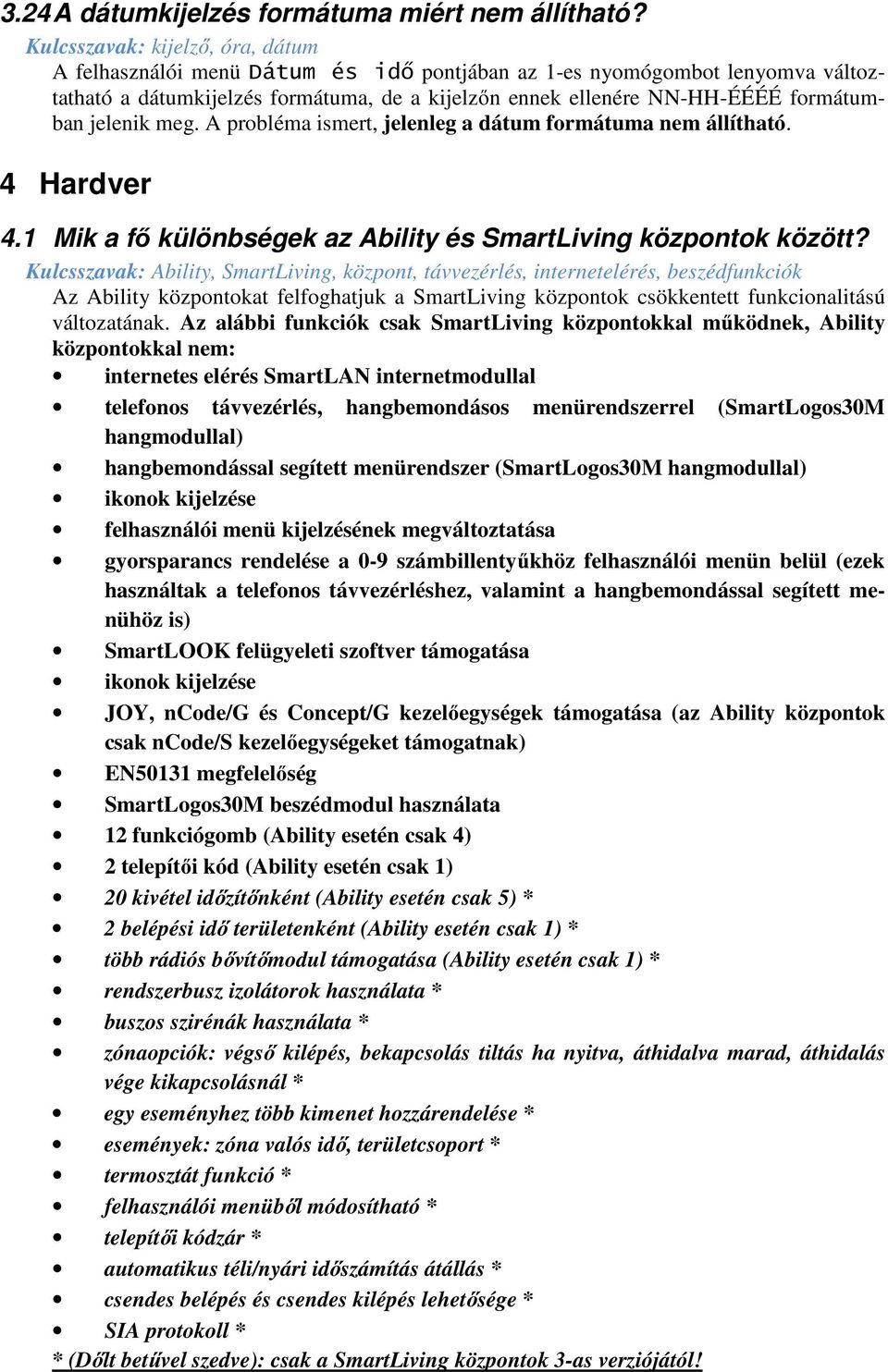 jelenik meg. A probléma ismert, jelenleg a dátum formátuma nem állítható. 4 Hardver 4.1 Mik a fő különbségek az Ability és SmartLiving központok között?