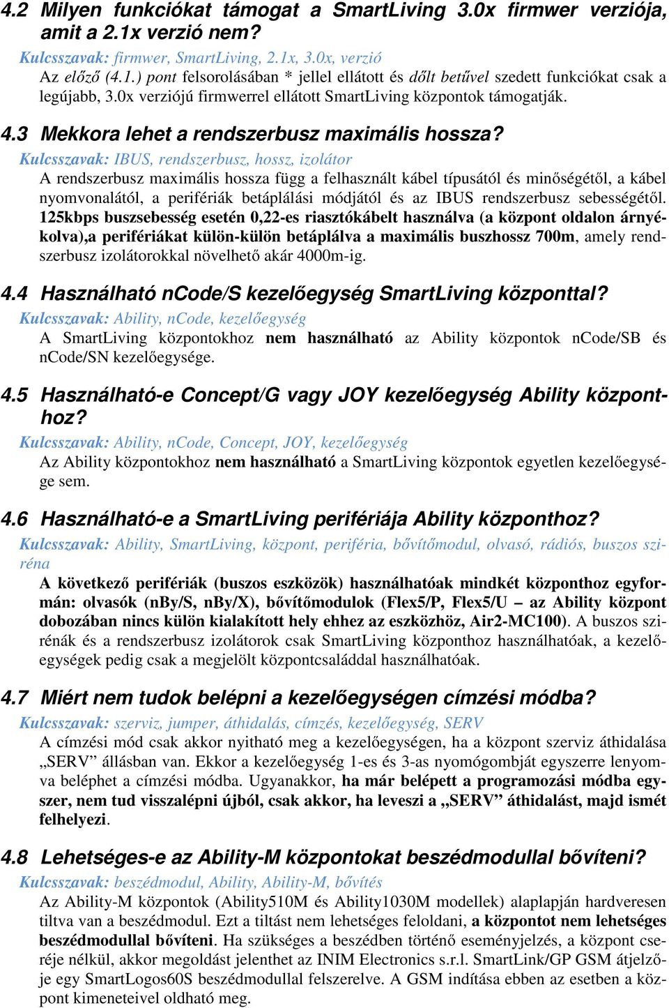 Kulcsszavak: IBUS, rendszerbusz, hossz, izolátor A rendszerbusz maximális hossza függ a felhasznált kábel típusától és minőségétől, a kábel nyomvonalától, a perifériák betáplálási módjától és az IBUS