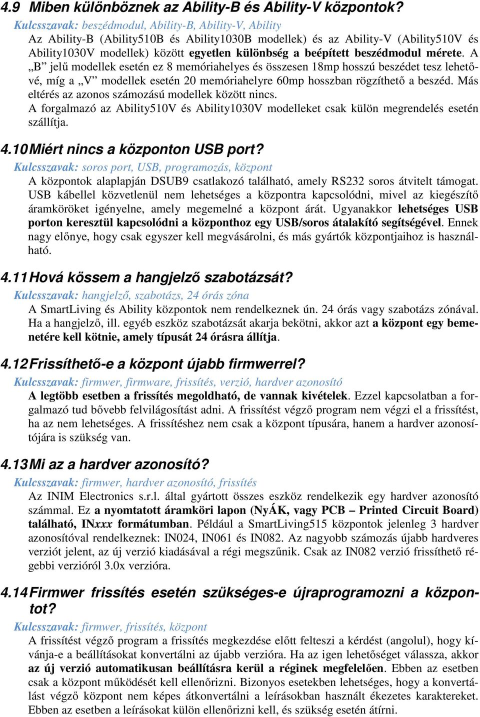 beépített beszédmodul mérete. A B jelű modellek esetén ez 8 memóriahelyes és összesen 18mp hosszú beszédet tesz lehetővé, míg a V modellek esetén 20 memóriahelyre 60mp hosszban rögzíthető a beszéd.