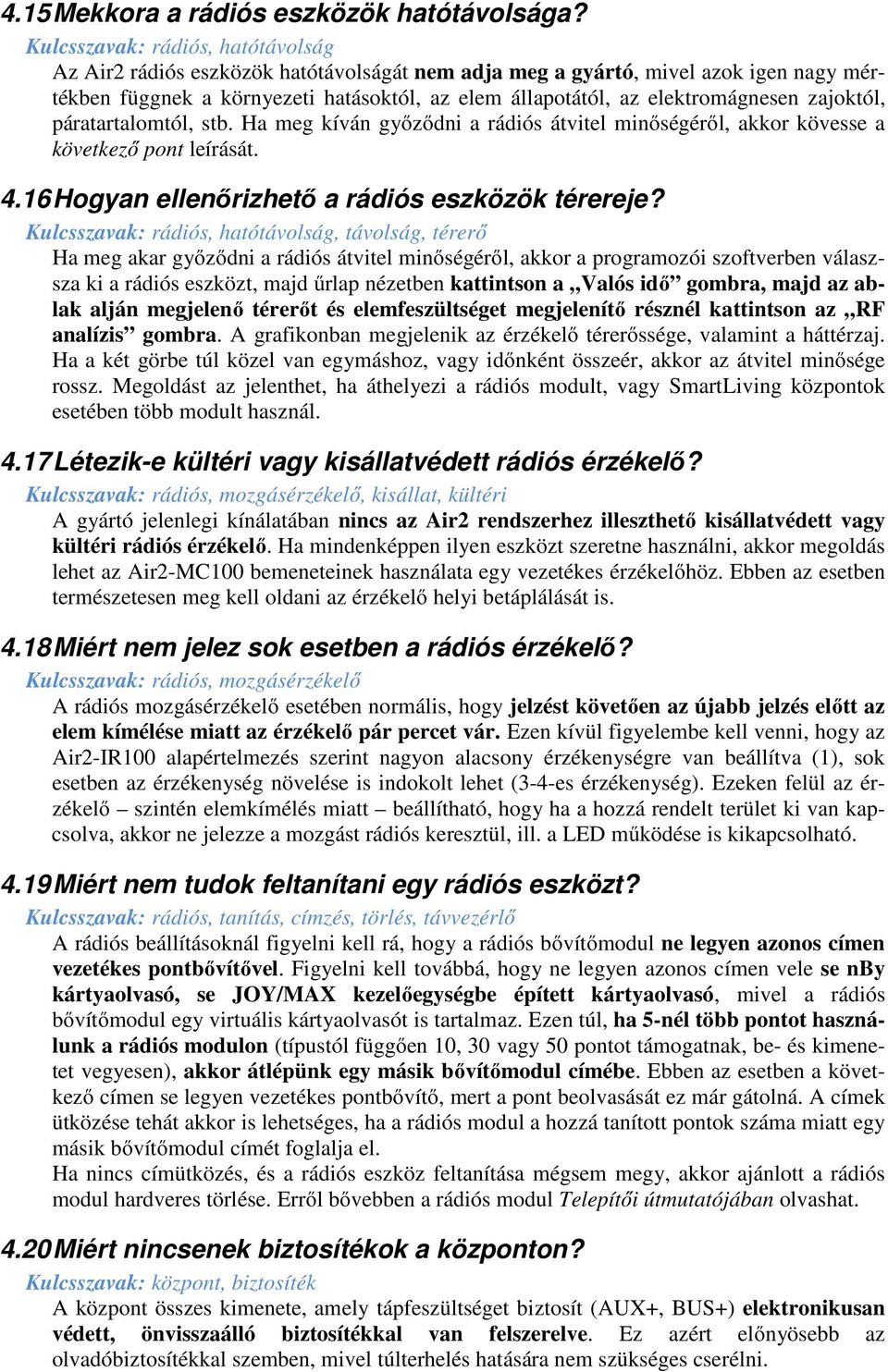 zajoktól, páratartalomtól, stb. Ha meg kíván győződni a rádiós átvitel minőségéről, akkor kövesse a következő pont leírását. 4.16 Hogyan ellenőrizhető a rádiós eszközök térereje?