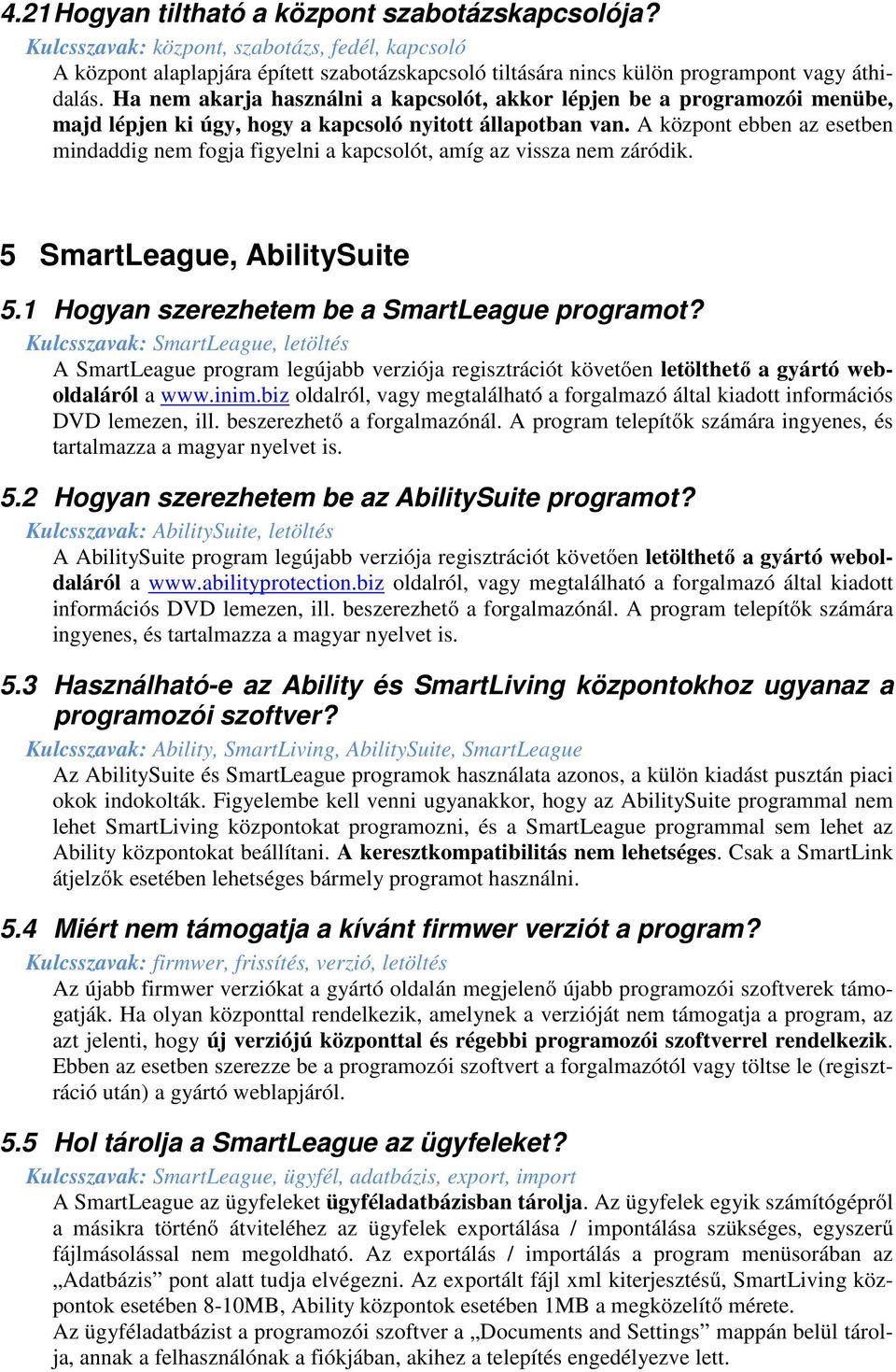 A központ ebben az esetben mindaddig nem fogja figyelni a kapcsolót, amíg az vissza nem záródik. 5 SmartLeague, AbilitySuite 5.1 Hogyan szerezhetem be a SmartLeague programot?