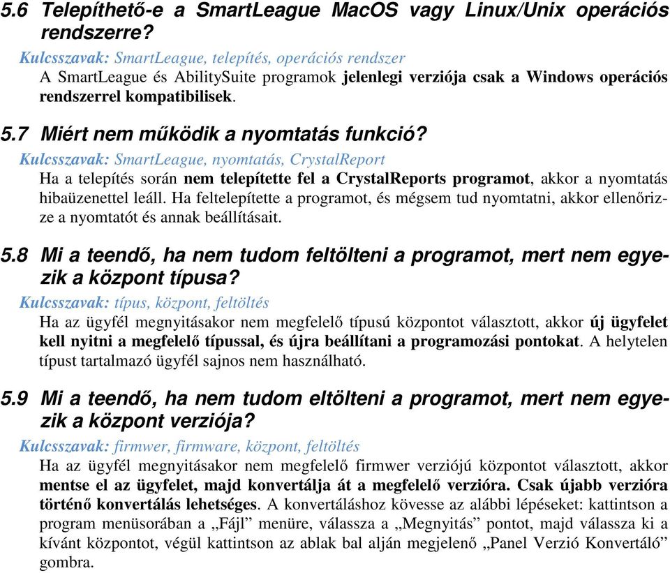 7 Miért nem működik a nyomtatás funkció? Kulcsszavak: SmartLeague, nyomtatás, CrystalReport Ha a telepítés során nem telepítette fel a CrystalReports programot, akkor a nyomtatás hibaüzenettel leáll.