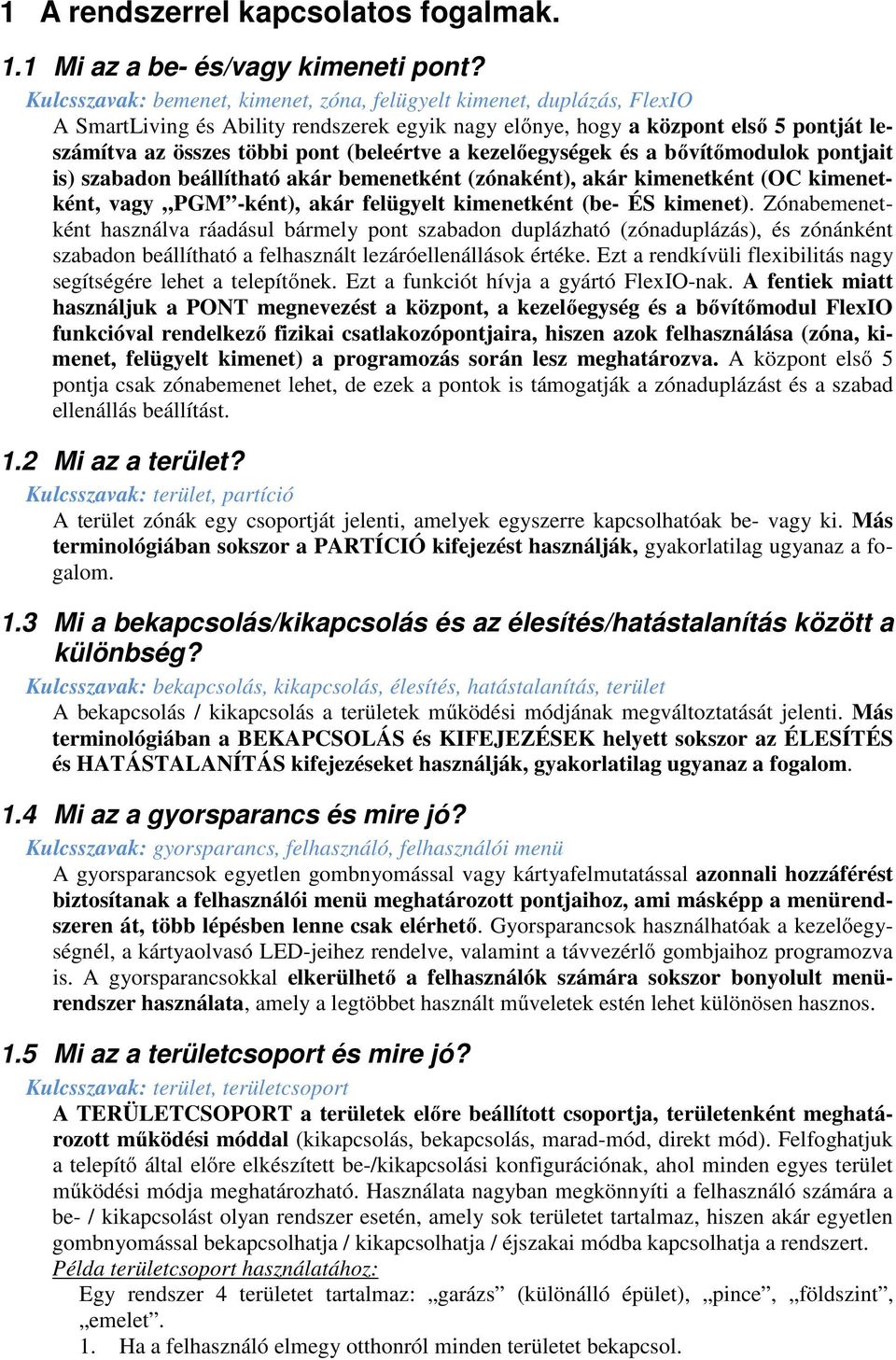 (beleértve a kezelőegységek és a bővítőmodulok pontjait is) szabadon beállítható akár bemenetként (zónaként), akár kimenetként (OC kimenetként, vagy PGM -ként), akár felügyelt kimenetként (be- ÉS