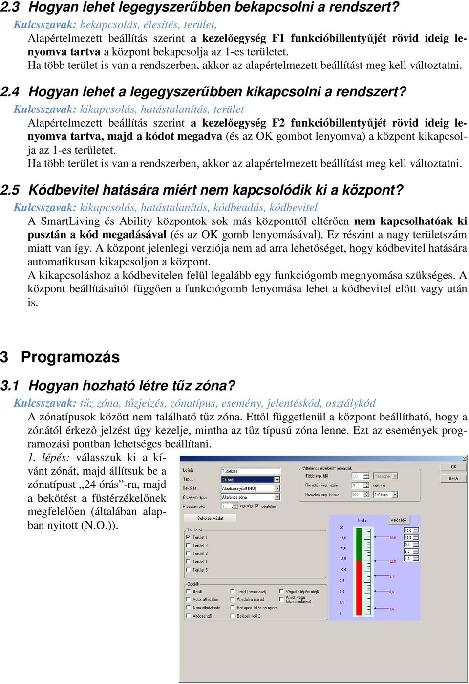 Ha több terület is van a rendszerben, akkor az alapértelmezett beállítást meg kell változtatni. 2.4 Hogyan lehet a legegyszerűbben kikapcsolni a rendszert?