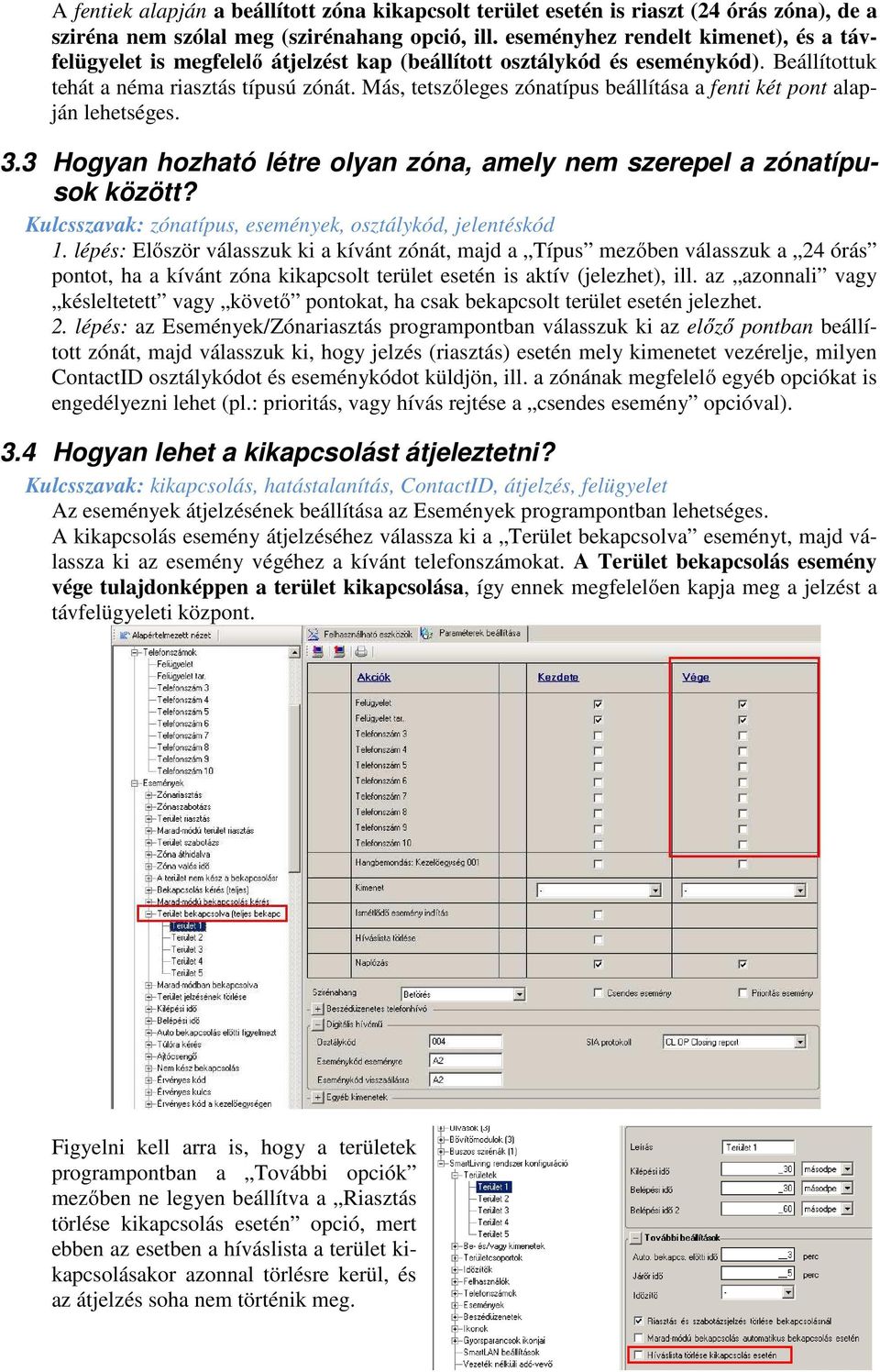 Más, tetszőleges zónatípus beállítása a fenti két pont alapján lehetséges. 3.3 Hogyan hozható létre olyan zóna, amely nem szerepel a zónatípusok között?