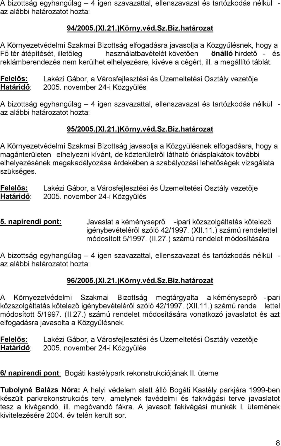 határozat A Környezetvédelmi Szakmai Bizottság megtárgyalta -ipari lettel módosított 5/1997. (II.27.) számú rendelet módosítására vonatkozó javaslatot és azt : 2005.