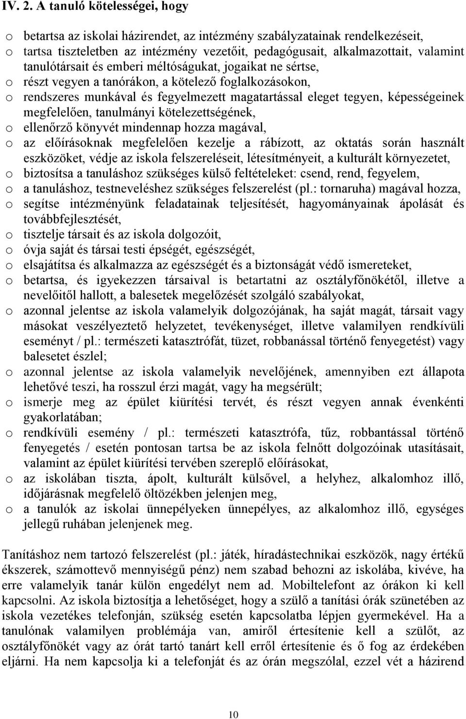 tanulótársait és emberi méltóságukat, jogaikat ne sértse, o részt vegyen a tanórákon, a kötelező foglalkozásokon, o rendszeres munkával és fegyelmezett magatartással eleget tegyen, képességeinek