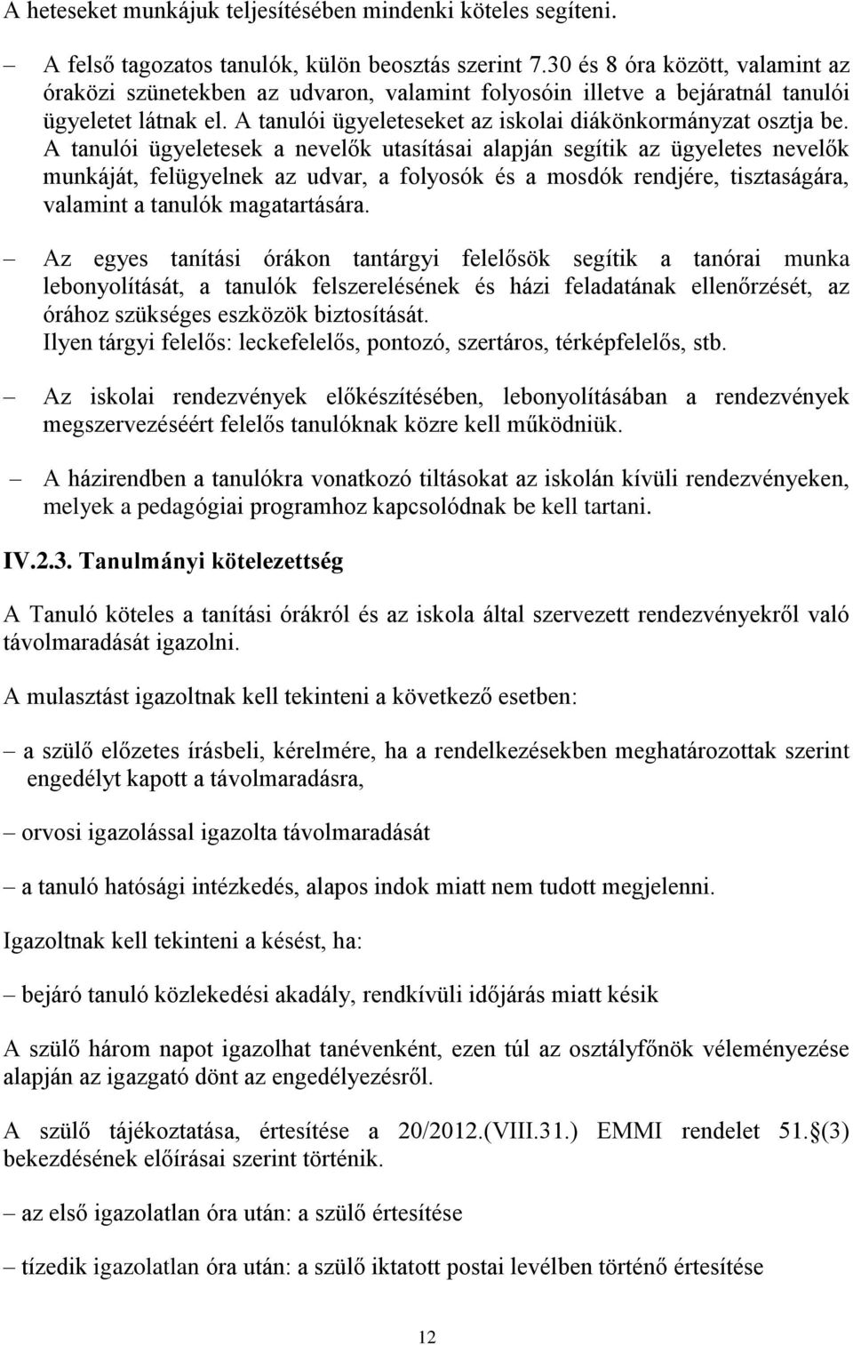 A tanulói ügyeletesek a nevelők utasításai alapján segítik az ügyeletes nevelők munkáját, felügyelnek az udvar, a folyosók és a mosdók rendjére, tisztaságára, valamint a tanulók magatartására.