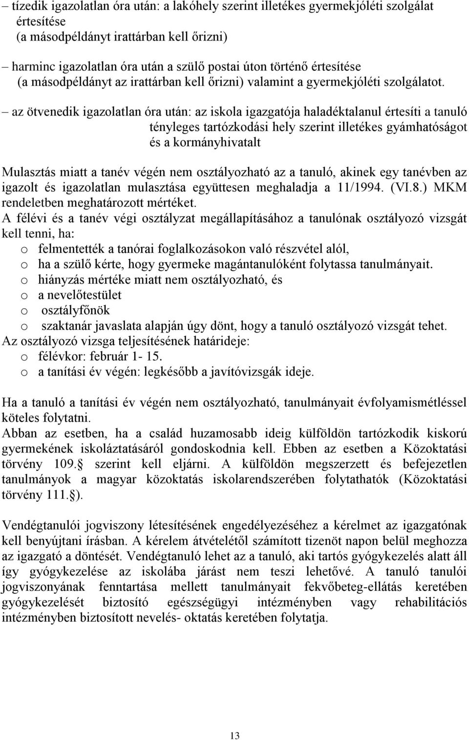 az ötvenedik igazolatlan óra után: az iskola igazgatója haladéktalanul értesíti a tanuló tényleges tartózkodási hely szerint illetékes gyámhatóságot és a kormányhivatalt Mulasztás miatt a tanév végén