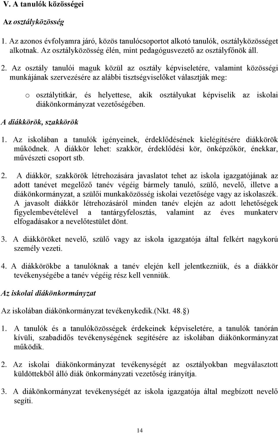 Az osztály tanulói maguk közül az osztály képviseletére, valamint közösségi munkájának szervezésére az alábbi tisztségviselőket választják meg: o osztálytitkár, és helyettese, akik osztályukat