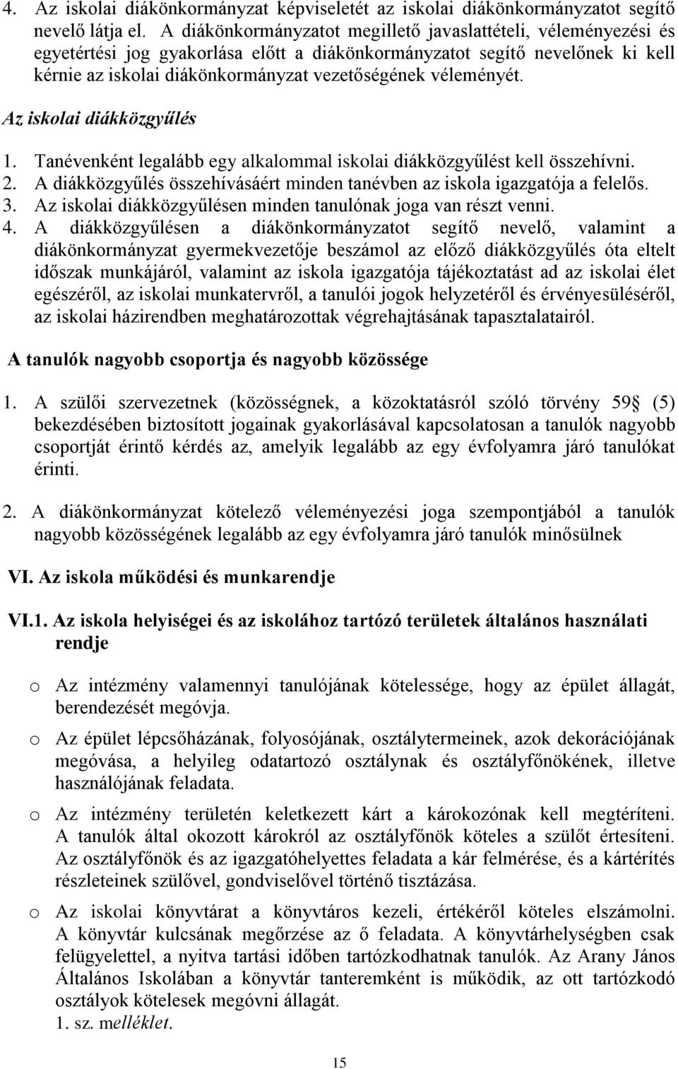 véleményét. Az iskolai diákközgyűlés 1. Tanévenként legalább egy alkalommal iskolai diákközgyűlést kell összehívni. 2. A diákközgyűlés összehívásáért minden tanévben az iskola igazgatója a felelős. 3.