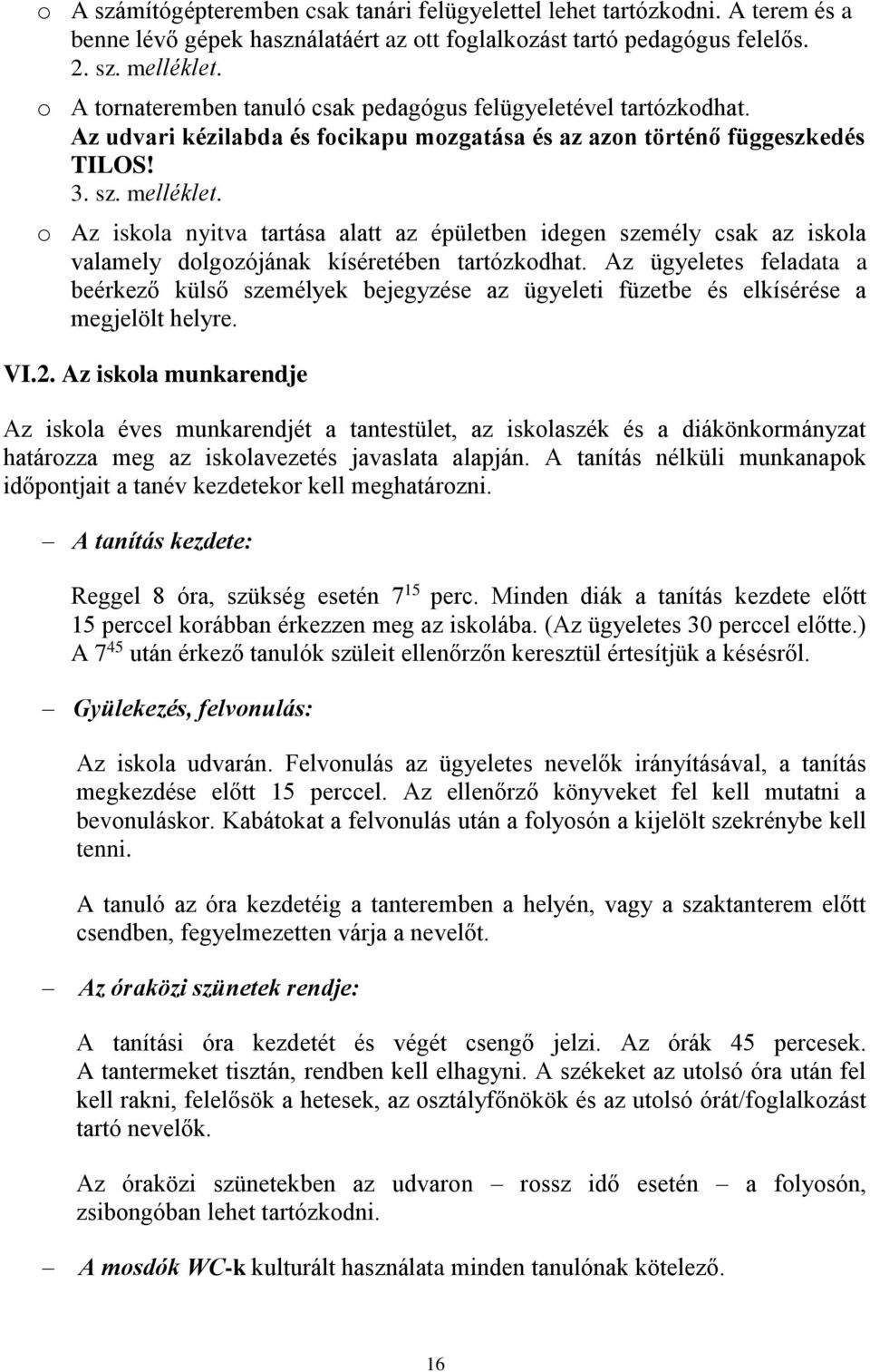 o Az iskola nyitva tartása alatt az épületben idegen személy csak az iskola valamely dolgozójának kíséretében tartózkodhat.