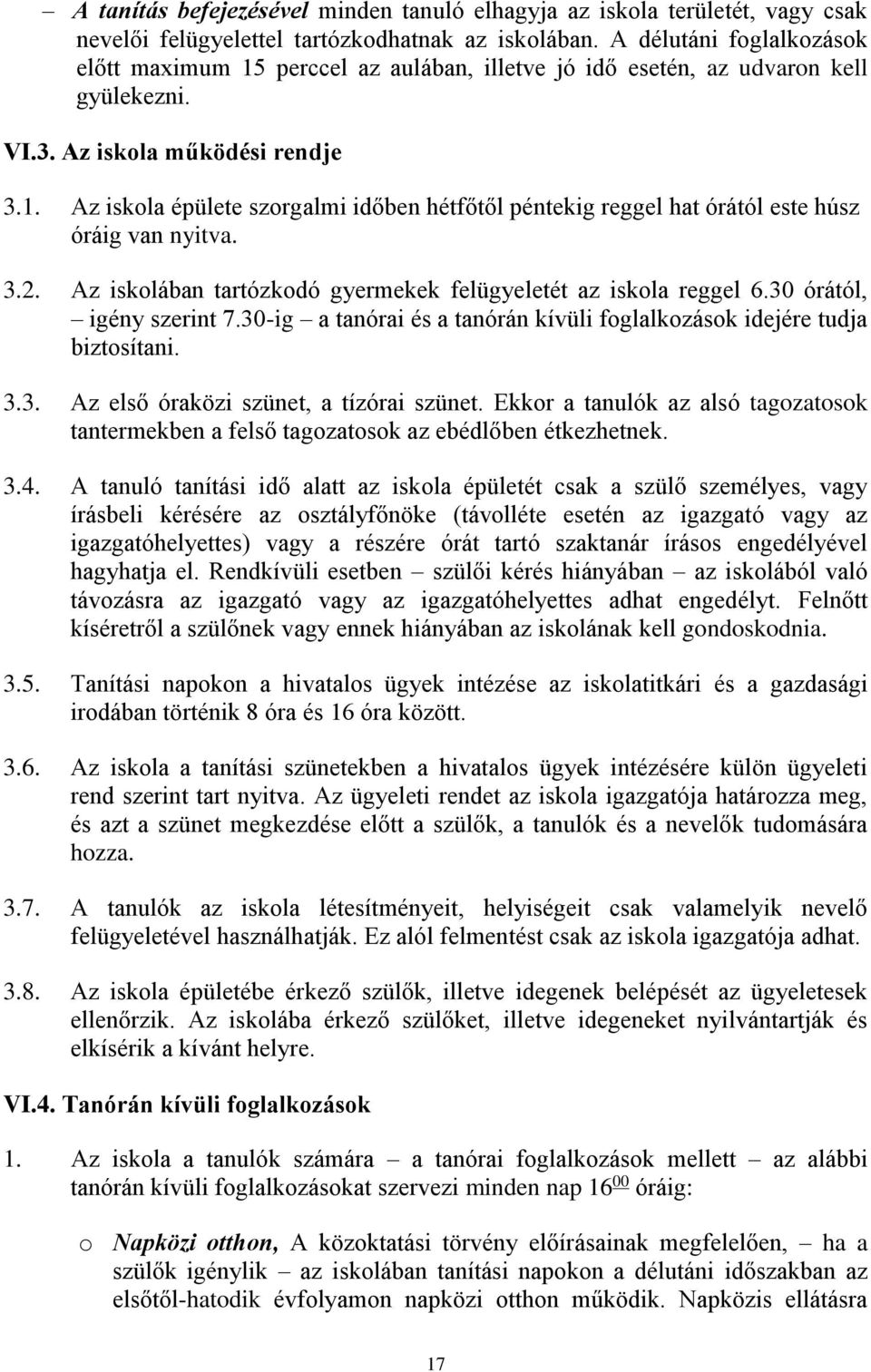 3.2. Az iskolában tartózkodó gyermekek felügyeletét az iskola reggel 6.30 órától, igény szerint 7.30-ig a tanórai és a tanórán kívüli foglalkozások idejére tudja biztosítani. 3.3. Az első óraközi szünet, a tízórai szünet.