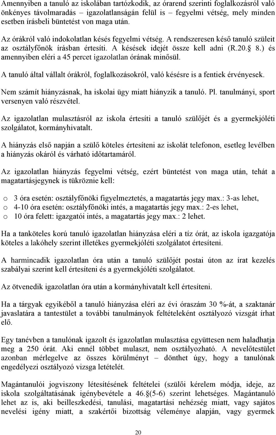 ) és amennyiben eléri a 45 percet igazolatlan órának minősül. A tanuló által vállalt órákról, foglalkozásokról, való késésre is a fentiek érvényesek.