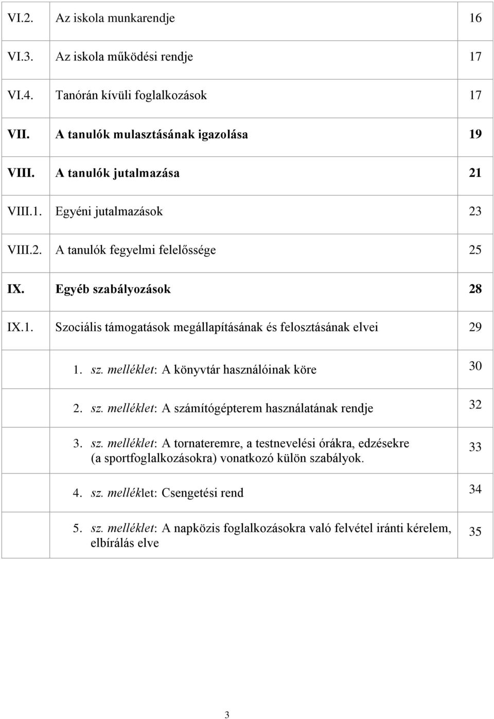sz. melléklet: A könyvtár használóinak köre 30 2. sz. melléklet: A számítógépterem használatának rendje 32 3. sz. melléklet: A tornateremre, a testnevelési órákra, edzésekre (a sportfoglalkozásokra) vonatkozó külön szabályok.