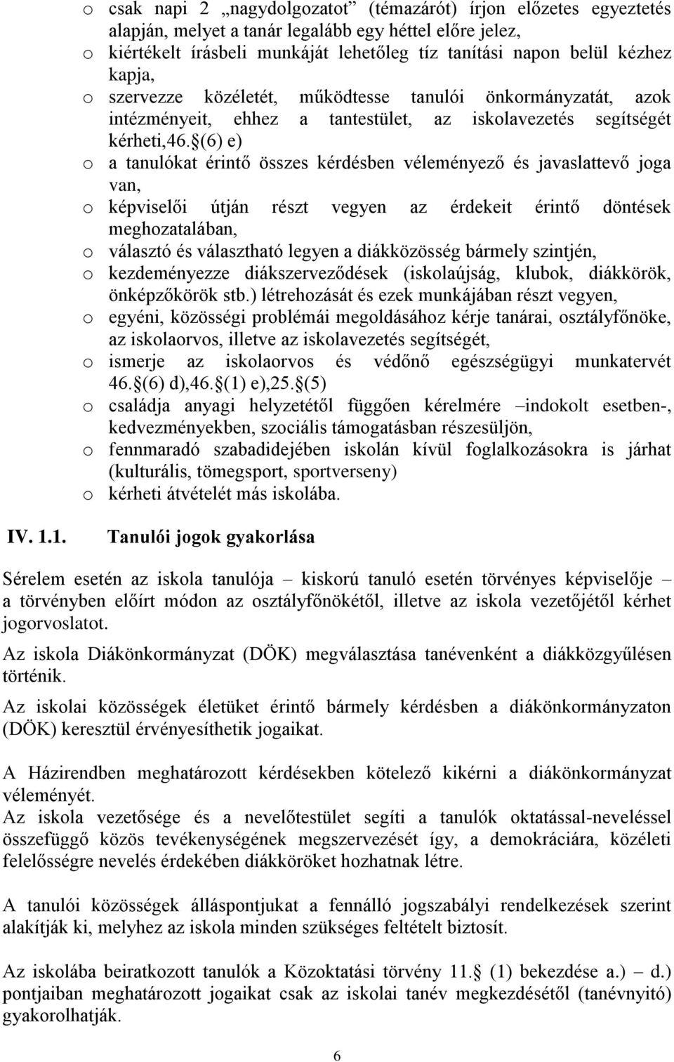 (6) e) o a tanulókat érintő összes kérdésben véleményező és javaslattevő joga van, o képviselői útján részt vegyen az érdekeit érintő döntések meghozatalában, o választó és választható legyen a