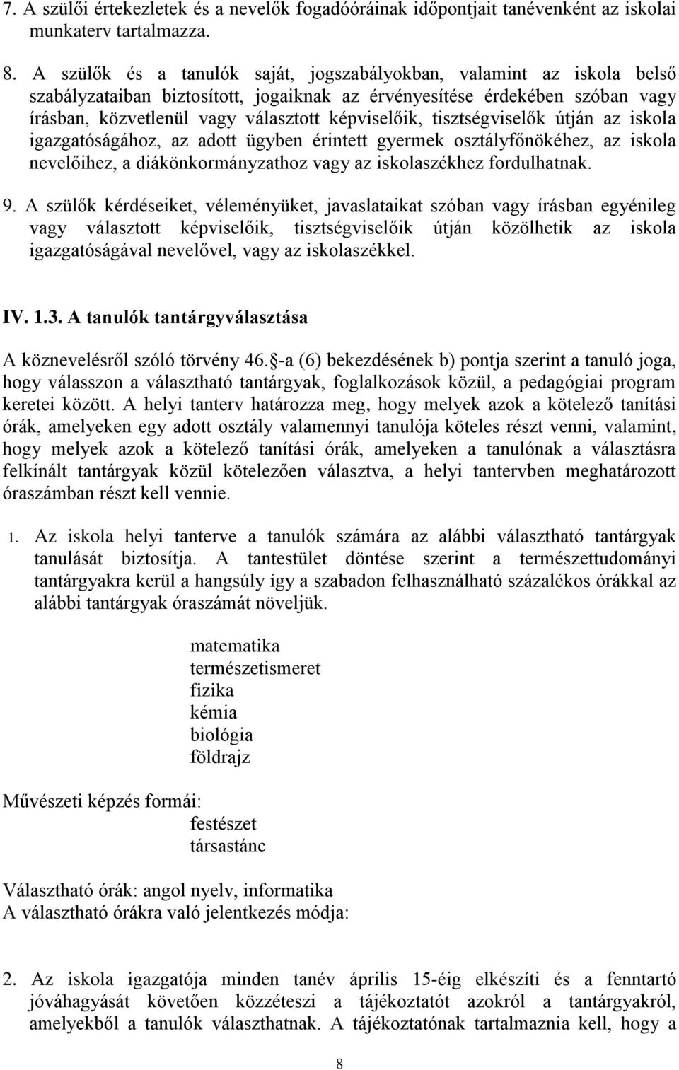 tisztségviselők útján az iskola igazgatóságához, az adott ügyben érintett gyermek osztályfőnökéhez, az iskola nevelőihez, a diákönkormányzathoz vagy az iskolaszékhez fordulhatnak. 9.