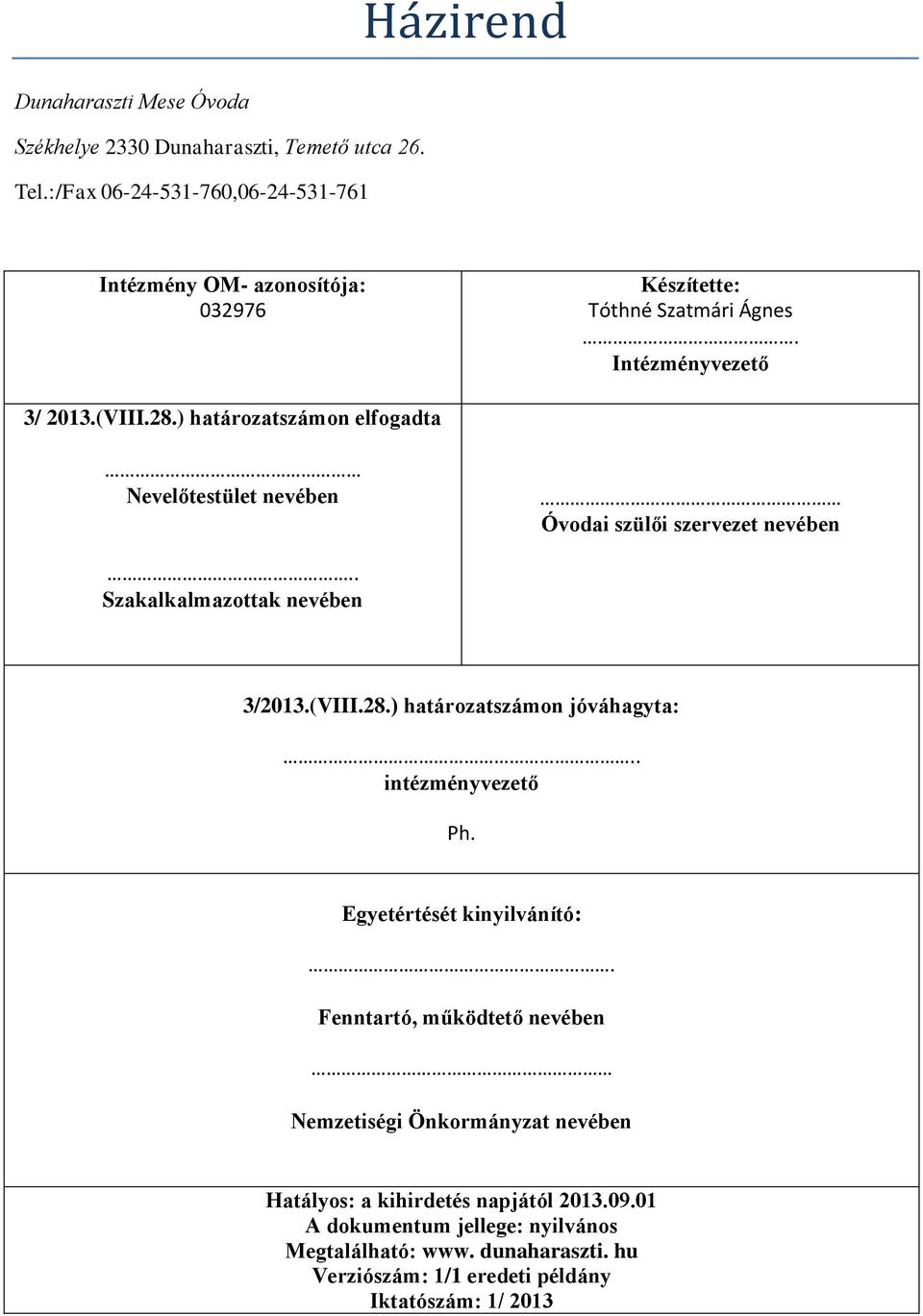 ) határozatszámon elfogadta Nevelőtestület nevében Óvodai szülői szervezet nevében.. Szakalkalmazottak nevében 3/2013.(VIII.28.) határozatszámon jóváhagyta:.