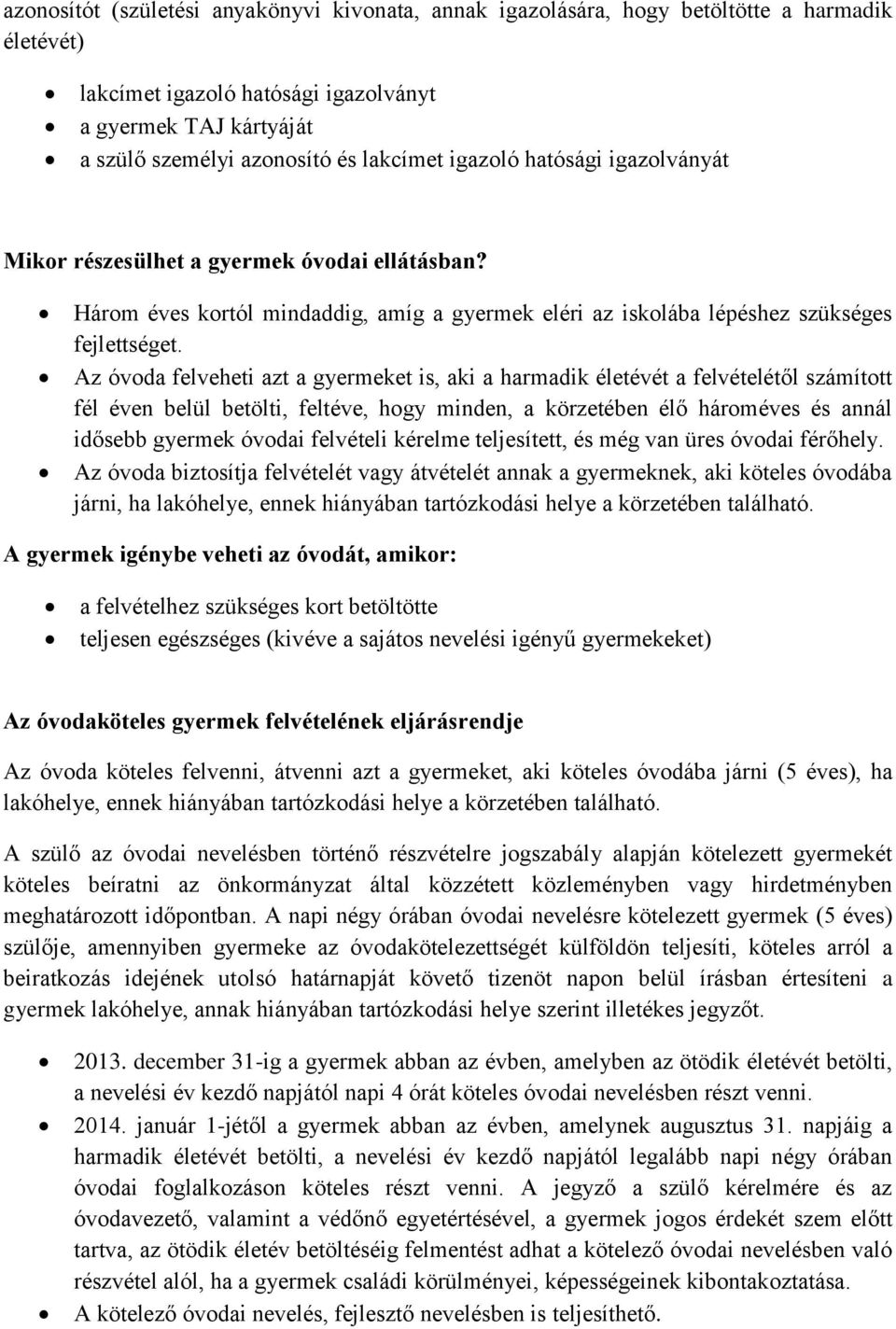 Az óvoda felveheti azt a gyermeket is, aki a harmadik életévét a felvételétől számított fél éven belül betölti, feltéve, hogy minden, a körzetében élő hároméves és annál idősebb gyermek óvodai