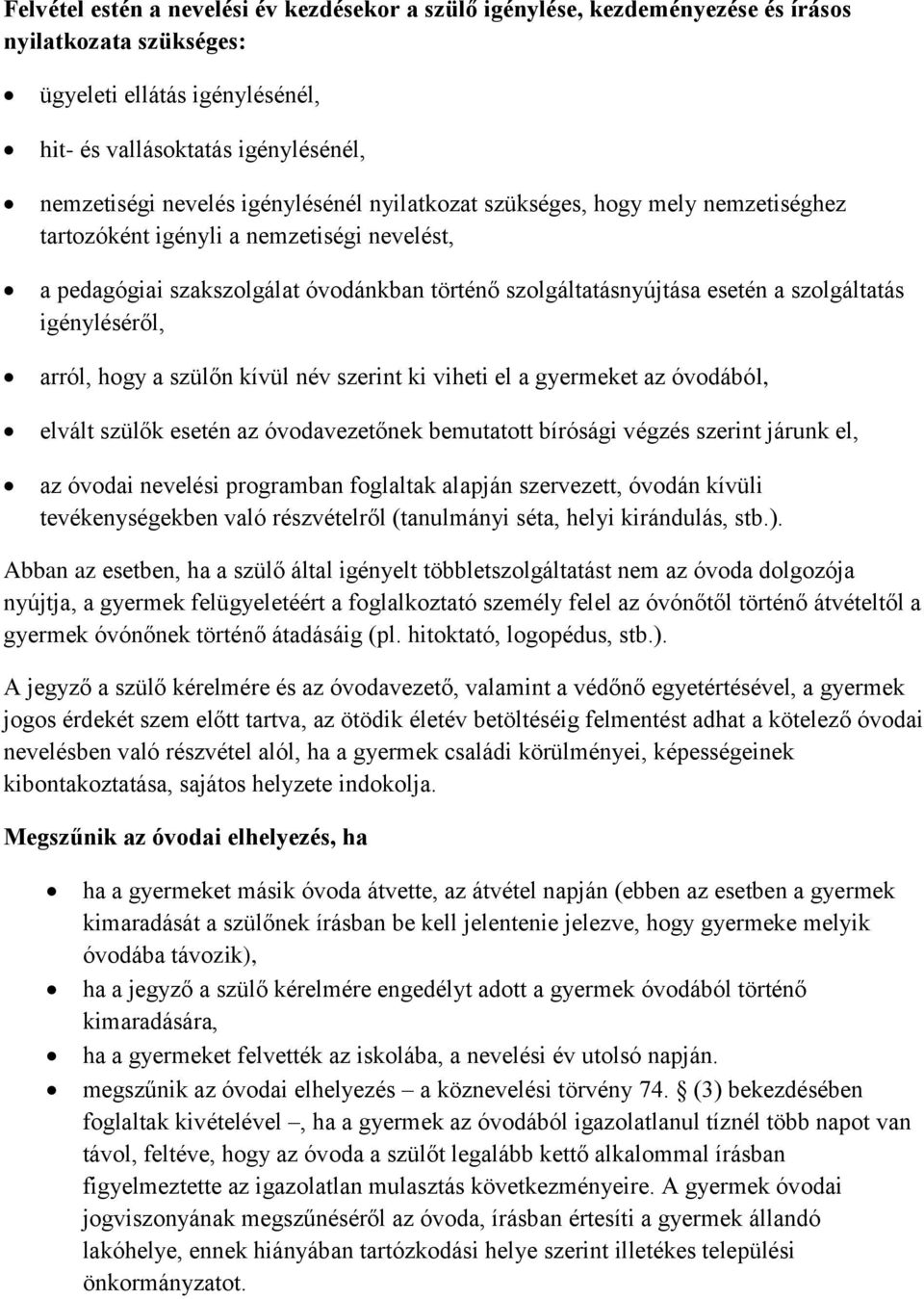 igényléséről, arról, hogy a szülőn kívül név szerint ki viheti el a gyermeket az óvodából, elvált szülők esetén az óvodavezetőnek bemutatott bírósági végzés szerint járunk el, az óvodai nevelési