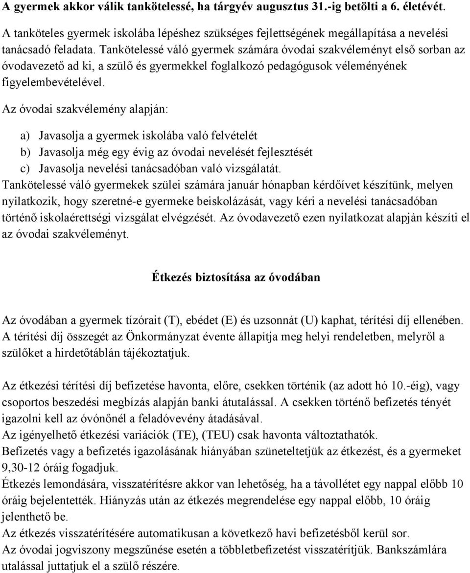 Az óvodai szakvélemény alapján: a) Javasolja a gyermek iskolába való felvételét b) Javasolja még egy évig az óvodai nevelését fejlesztését c) Javasolja nevelési tanácsadóban való vizsgálatát.