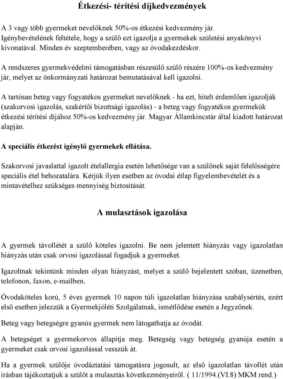 A rendszeres gyermekvédelmi támogatásban részesülő szülő részére 100%-os kedvezmény jár, melyet az önkormányzati határozat bemutatásával kell igazolni.