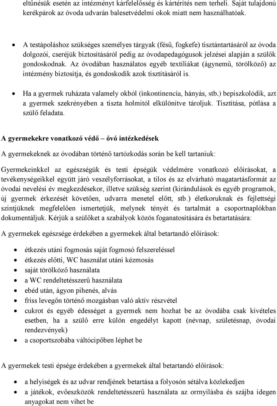 Az óvodában használatos egyéb textíliákat (ágynemű, törölköző) az intézmény biztosítja, és gondoskodik azok tisztításáról is. Ha a gyermek ruházata valamely okból (inkontinencia, hányás, stb.