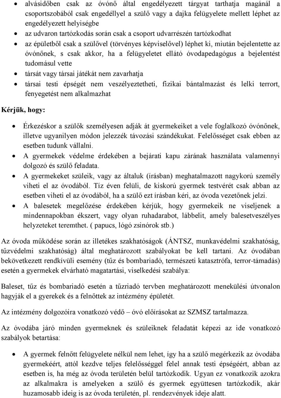 óvodapedagógus a bejelentést tudomásul vette társát vagy társai játékát nem zavarhatja társai testi épségét nem veszélyeztetheti, fizikai bántalmazást és lelki terrort, fenyegetést nem alkalmazhat