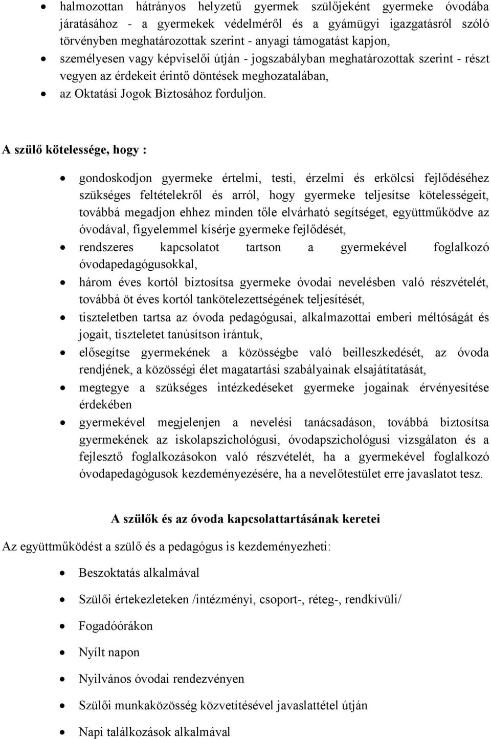 A szülő kötelessége, hogy : gondoskodjon gyermeke értelmi, testi, érzelmi és erkölcsi fejlődéséhez szükséges feltételekről és arról, hogy gyermeke teljesítse kötelességeit, továbbá megadjon ehhez