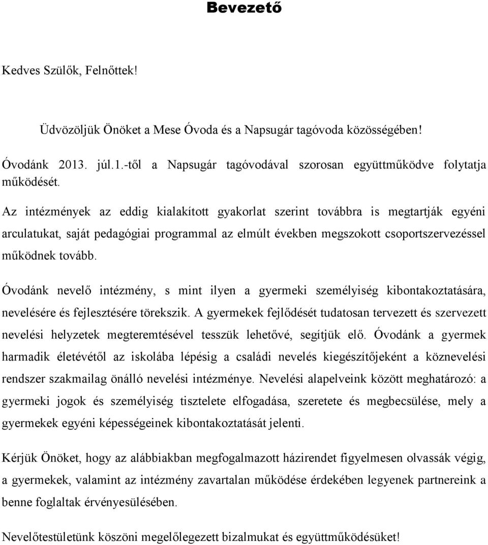 Óvodánk nevelő intézmény, s mint ilyen a gyermeki személyiség kibontakoztatására, nevelésére és fejlesztésére törekszik.