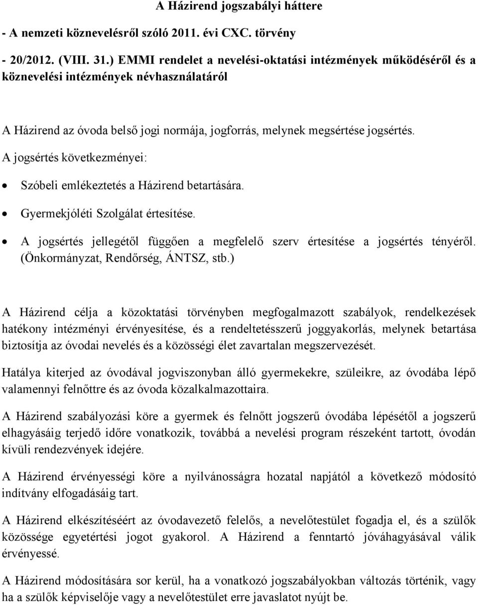 A jogsértés következményei: Szóbeli emlékeztetés a Házirend betartására. Gyermekjóléti Szolgálat értesítése. A jogsértés jellegétől függően a megfelelő szerv értesítése a jogsértés tényéről.