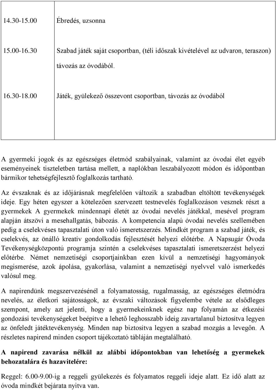 naplókban leszabályozott módon és időpontban bármikor tehetségfejlesztő foglalkozás tartható. Az évszaknak és az időjárásnak megfelelően változik a szabadban eltöltött tevékenységek ideje.