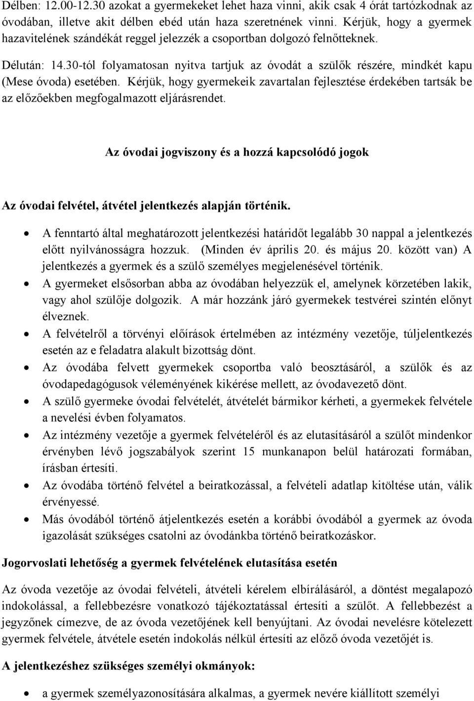 30-tól folyamatosan nyitva tartjuk az óvodát a szülők részére, mindkét kapu (Mese óvoda) esetében.