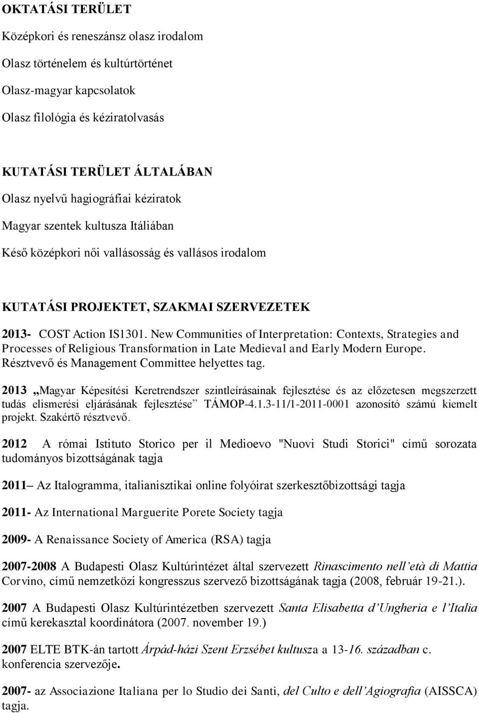 New Communities of Interpretation: Contexts, Strategies and Processes of Religious Transformation in Late Medieval and Early Modern Europe. Résztvevő és Management Committee helyettes tag.