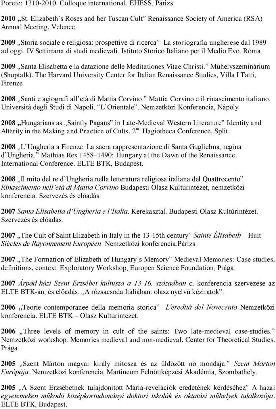 IV Settimana di studi medievali. Istituto Storico Italiano per il Medio Evo. Róma. 2009 Santa Elisabetta e la datazione delle Meditationes Vitae Christi. Műhelyszeminárium (Shoptalk).