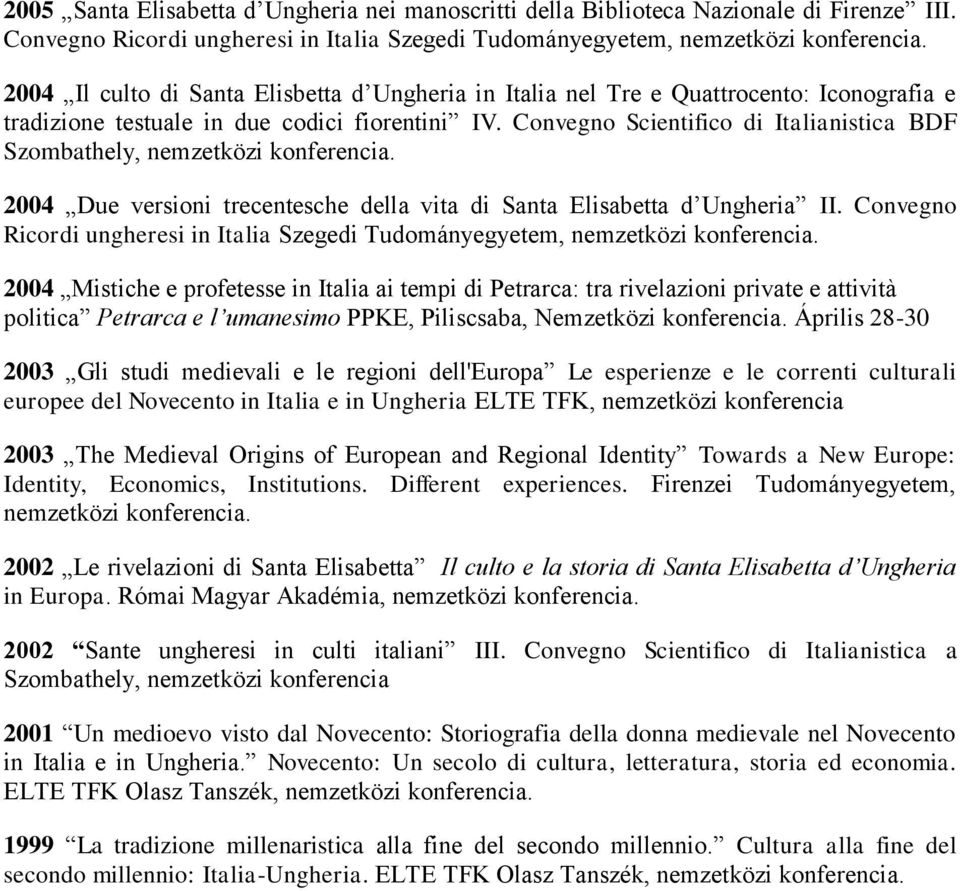 Convegno Scientifico di Italianistica BDF Szombathely, nemzetközi konferencia. 2004 Due versioni trecentesche della vita di Santa Elisabetta d Ungheria II.