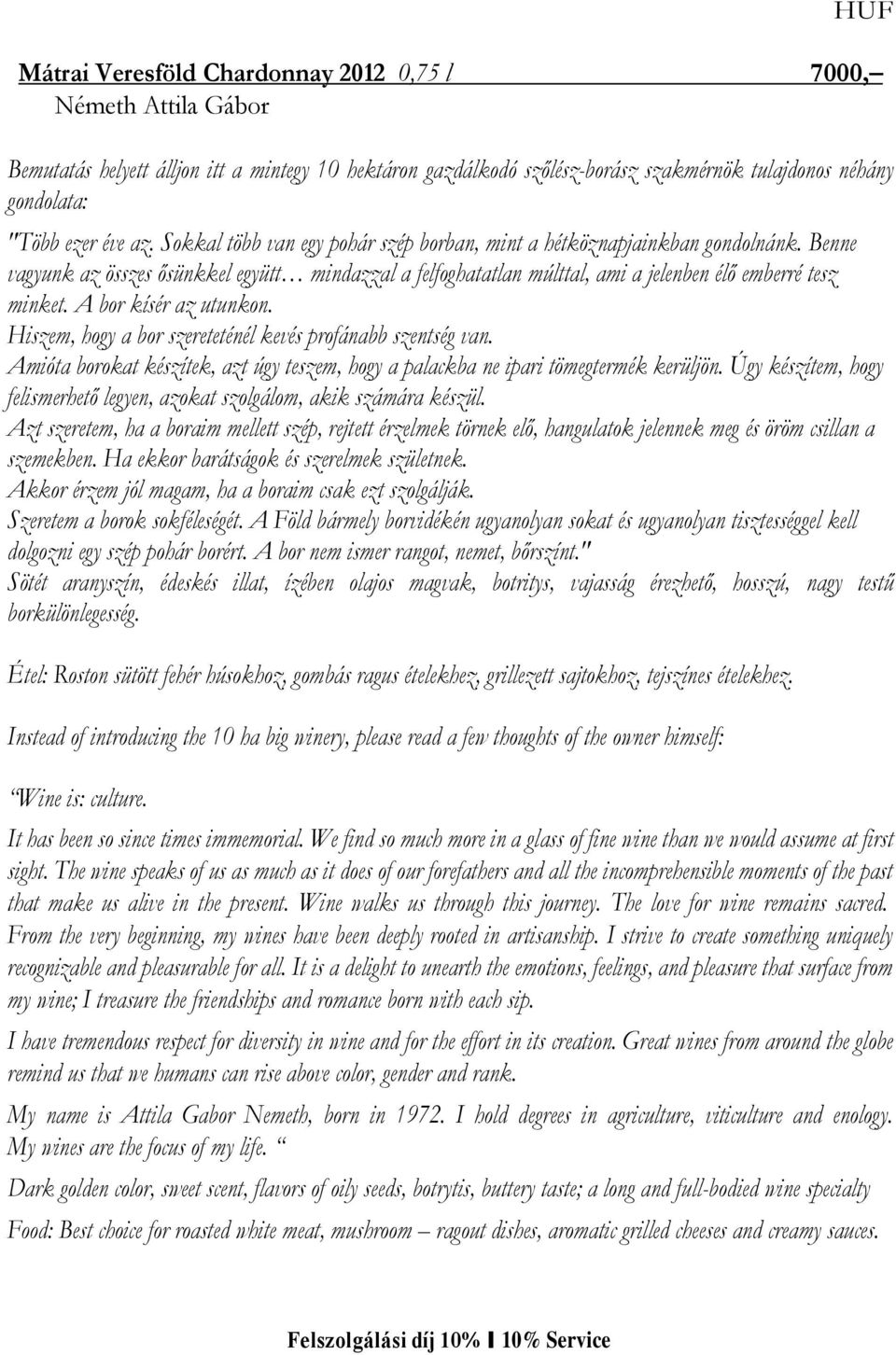 A bor kísér az utunkon. Hiszem, hogy a bor szereteténél kevés profánabb szentség van. Amióta borokat készítek, azt úgy teszem, hogy a palackba ne ipari tömegtermék kerüljön.