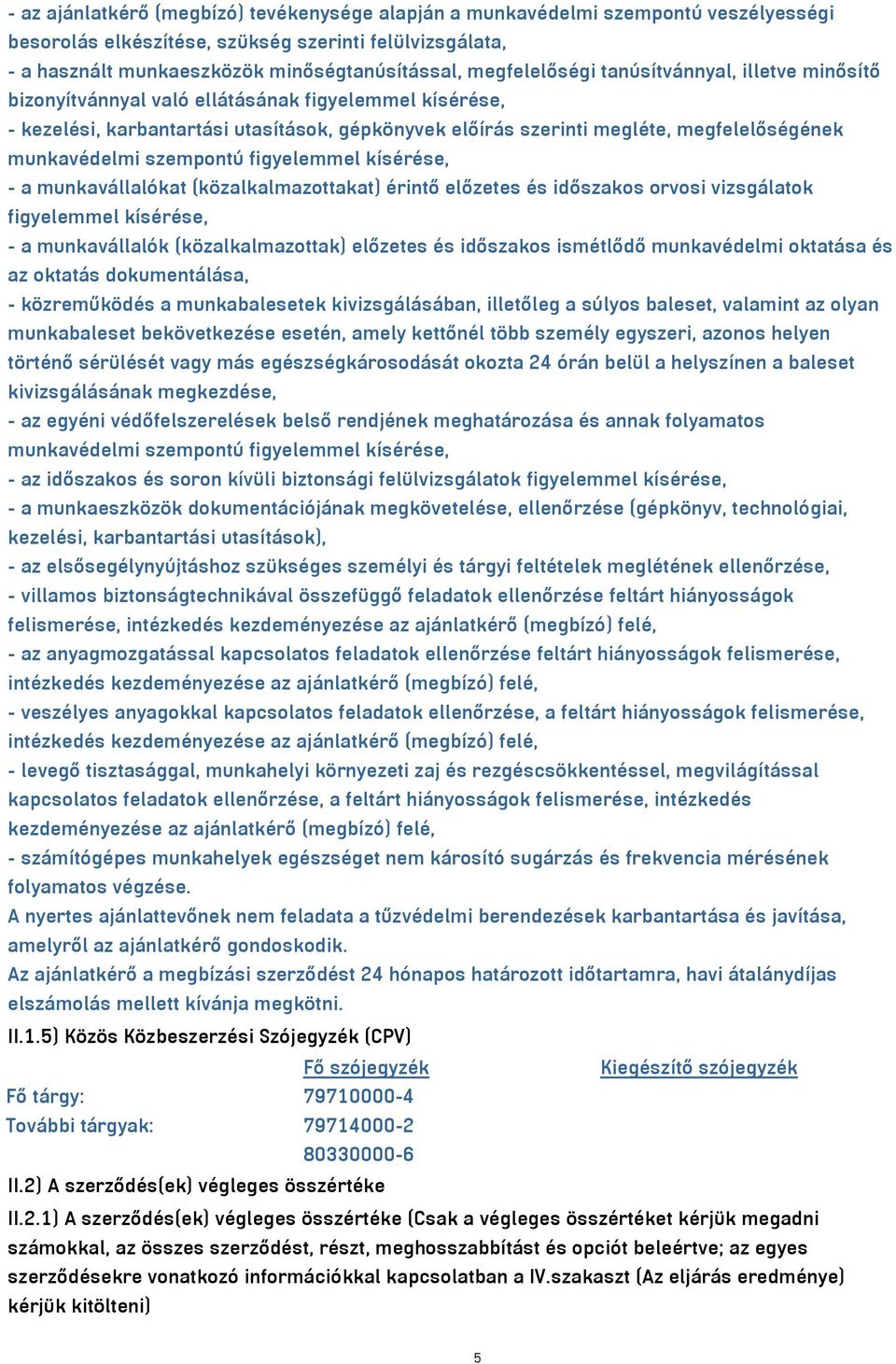 munkavédelmi szempontú figyelemmel kísérése, - a munkavállalókat (közalkalmazottakat) érintő előzetes és időszakos orvosi vizsgálatok figyelemmel kísérése, - a munkavállalók (közalkalmazottak)