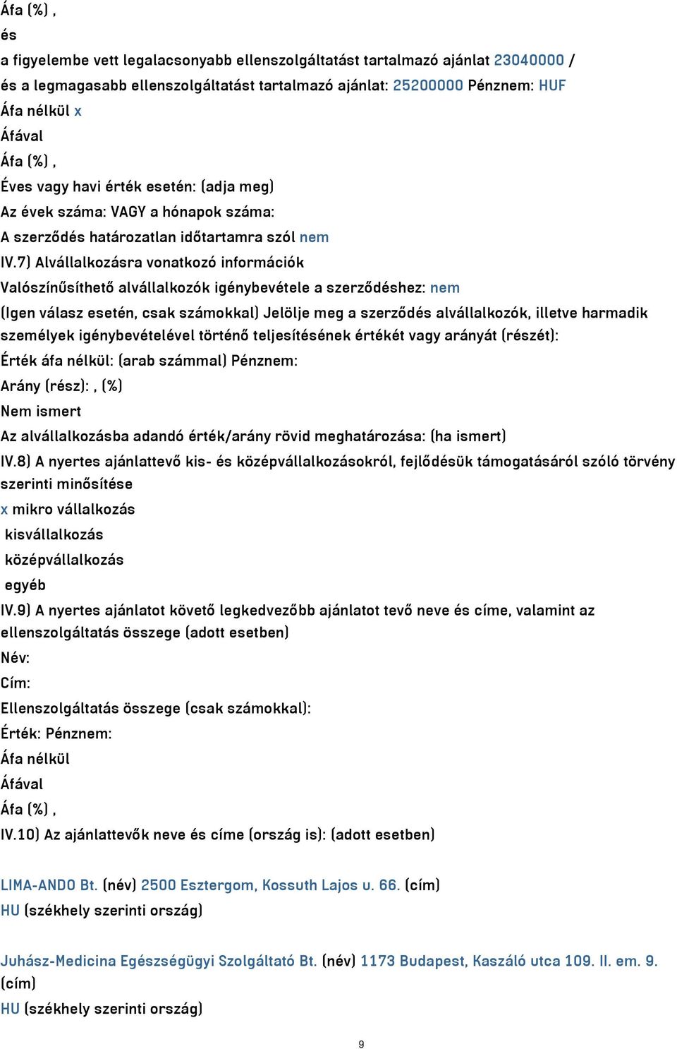 7) Alvállalkozásra vonatkozó információk Valószínűsíthető alvállalkozók igénybevétele a szerződéshez: nem (Igen válasz esetén, csak számokkal) Jelölje meg a szerződés alvállalkozók, illetve harmadik